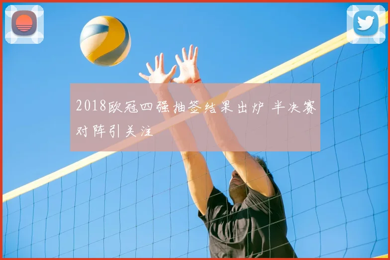 2018欧冠四强抽签结果出炉 半决赛对阵引关注