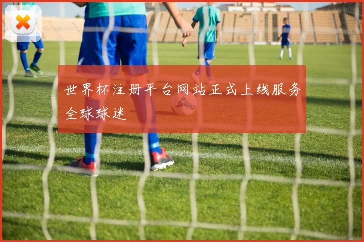 世界杯注册平台网站正式上线服务全球球迷